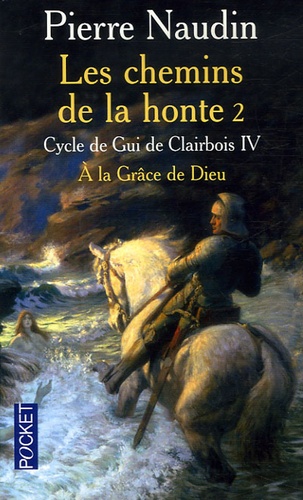 Cycle De Gui De Clairbois Tome 4 - Les Chemins De La Honte - Tome 2, A La Grâce De Dieu
