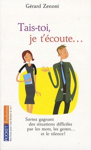 Tais-Toi, Je T'écoute - Sortez Gagnant Des Situations Difficiles Par Les Mots, Les Gestes - Et Le Silence !