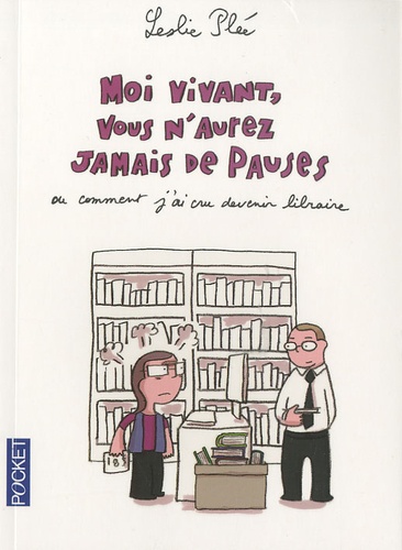 Moi Vivant, Vous N'aurez Jamais De Pauses - Ou Comment J'ai Cru Devenir Libraire