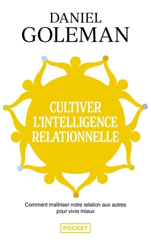 Cultiver L'intelligence Relationnelle - Comprendre Et Maîtriser Notre Relation Aux Autres Pour Vivre Mieux