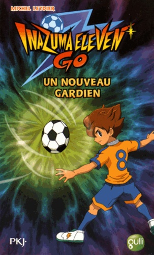 Inazuma Eleven Go - Tome 7 - Un Nouveau Gardien