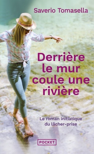Derrière Le Mur Coule Une Rivière - Le Roman Initiatique Du Lâcher-Prise