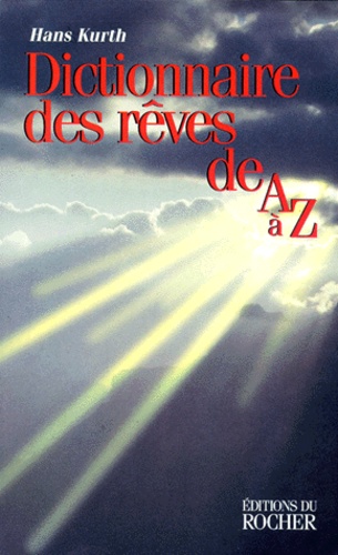Dictionnaire Des Reves De A A Z. Le Guide Complet Pour L'interpretation Et L'analyse Des Reves