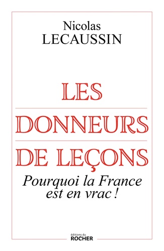 Les Donneurs De Leçons - Pourquoi La France Est En Vrac !