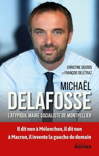Michaël Delafosse - L'atypique Maire Socialiste De Montpellier