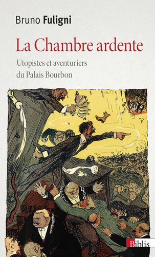 La Chambre Ardente - Utopistes Et Aventuriers Du Palais Bourbon