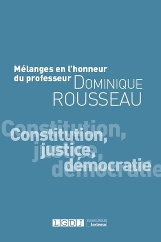 Mélanges En L'honneur Du Professeur Dominique Rousseau - Constitution, Justice, Démocratie - Edition 2020