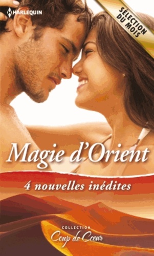 Magie D'orient - 4 Nouvelles Inédites : Favorite Malgré Elle - Un Destin De Princesse - Le Secret Des Sables - La Fiancée De Khumayrah
