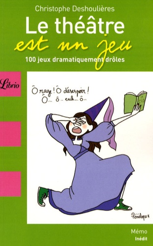 Le Théâtre Est Un Jeu - 100 Jeux Dramatiquement Drôles