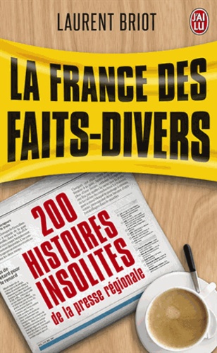 La France Des Faits-Divers - Histoires Insolites De La Presse Régionale