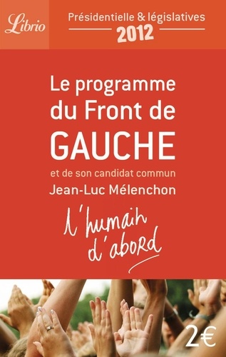 L'humain D'abord - Le Programme Du Front De Gauche Et De Son Candidat Commun Jean-Luc Mélenchon