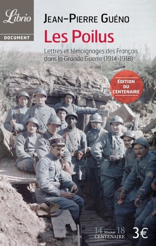 Les Poilus, - Lettres Et Témoignages Des Français Dans La Grande Guerre (1914-1918)
