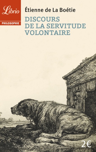Discours De La Servitude Volontaire - Suivi De De La Liberté Des Anciens Comparée À Celle Des Modernes Et De Le Loup Et Le Chien