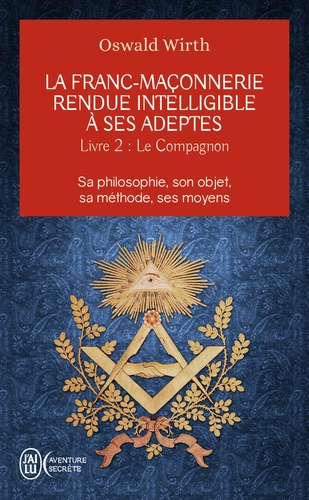 La Franc-Maçonnerie Rendue Intelligible À Ses Adeptes - Sa Philosophie, Son Objet, Sa Méthode, Ses Moyens - Livre 2 : Le Compagnon