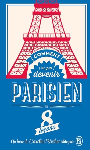 Comment (Ne Pas) Devenir Parisien En 8 Leçons