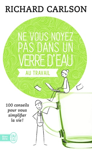Ne Vous Noyez Pas Dans Un Verre D'eau - Au Travail - 100 Conseils Pour Vous Simplifier La Vie