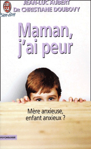 Maman, J'ai Peur - Mere Anxieuse, Enfant Anxieux ?
