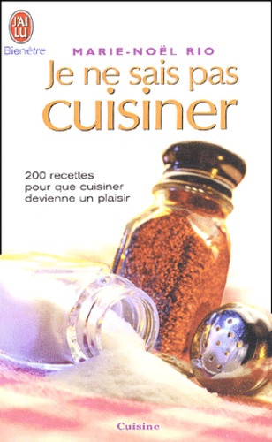 Je Ne Sais Pas Cuisiner - 200 Recettes Pour Que Cuisiner Devienne Un Plaisir