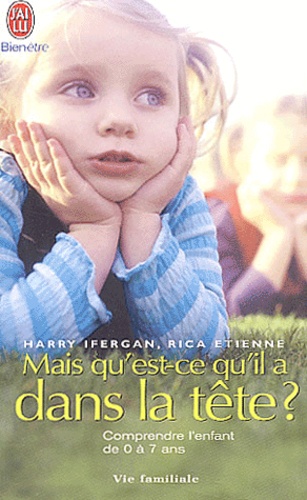 Mais Qu'est-Ce Qu'il A Dans La Tête ? - Comprendre L'enfant De 0 À 7 Ans