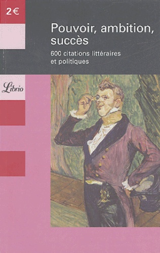Pouvoir, Ambition, Succès - 600 Citations Littéraires Et Politiques