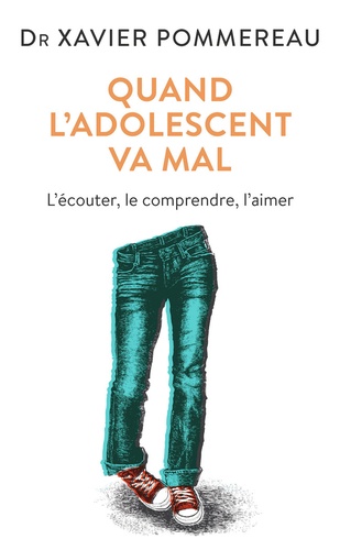 Quand L'adolescent Va Mal - L'écouter, Le Comprendre, L'aimer