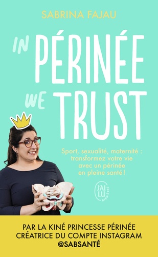 In Périnée We Trust - Sport, Sexualité, Maternité : Transformez Votre Vie Avec Un Périnée En Bonne Santé !