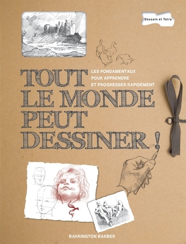 Tout Le Monde Peut Dessiner - Les Fondamentaux Pour Apprendre Et Progresser Rapidement