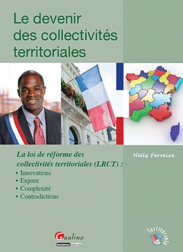 Le Devenir Des Collectivités Territoriales - La Loi De Réforme Des Collectivités Territoriales (Lrct) : Innovations, Enjeux, Complexité, Contradiction