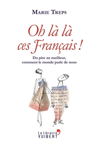 Oh Là Là Ces Français ! - Du Pire Au Meilleur, Comment Le Monde Parle De Nous