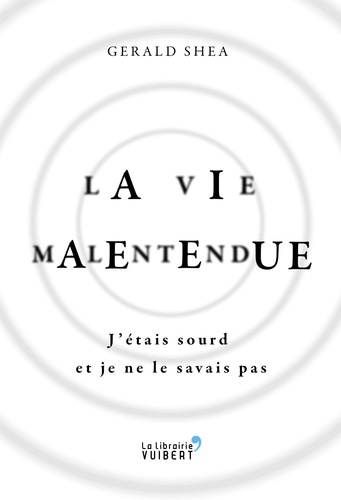 Ma Vie Malentendue - J'étais Sourd Et Je Ne Le Savais Pas