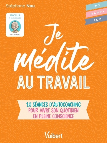 Je Médite Au Travail - 10 Séances D'autocoaching Pour Vivre Son Quotidien En Pleine Conscience