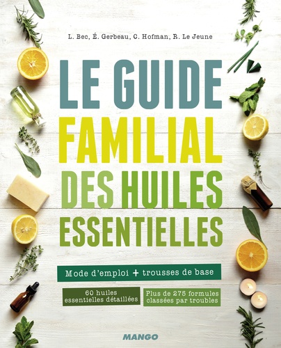 Le Guide Familial Des Huiles Essentielles - Mode D'emploi + Trousses De Base, 60 Huiles Essentielles Détaillées, Plus De 275 Formules Classées Par Troubles
