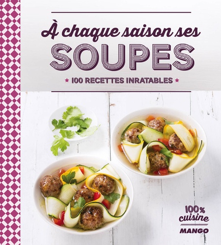 A Chaque Saison Ses Soupes - 100 Recettes Inratables
