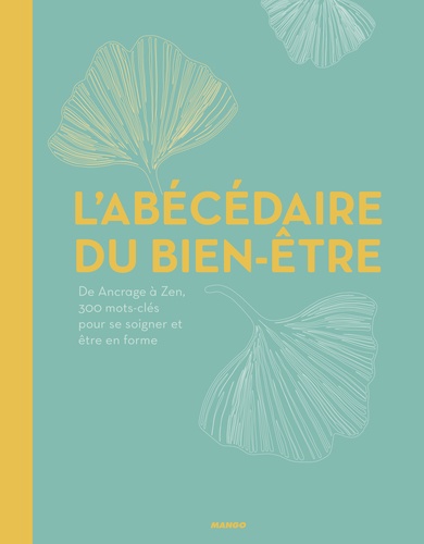 L'abécédaire Du Bien-Être - De Ancrage À Zen, 350 Mots-Clés Pour Se Soigner Et Être En Forme