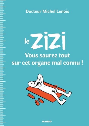 Le Zizi - Vous Saurez Tout Sur Cet Organe Mal Connu !