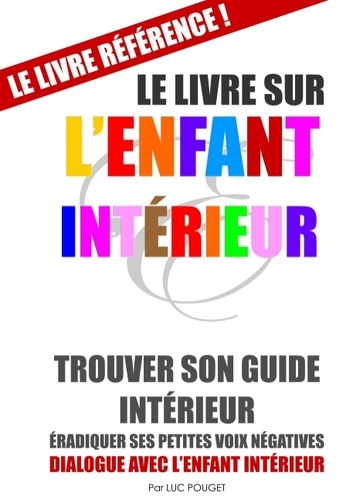 Le Livre Sur L'enfant Intérieur - Trouver Son Guide Intérieur, Éradiquer Ses Petites Voix Négatives
