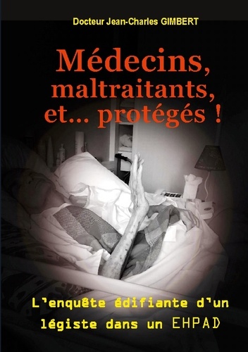 Médecins, Maltraitants, Et - Protégés ! - L'enquête Édifiante D'un Légiste Dans Un Ehpad