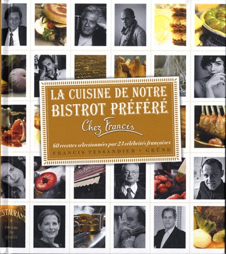 La Cuisine De Notre Bistrot Préféré Chez Francis - 60 Recettes Sélectionnées Par 23 Célébrités Françaises