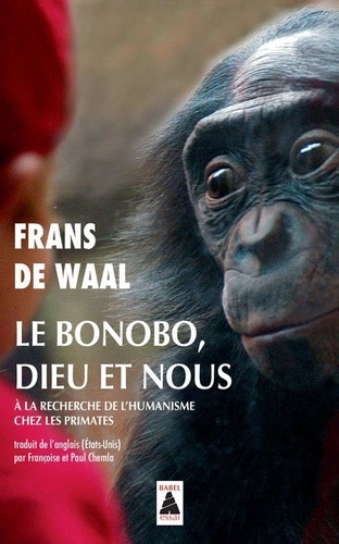 Le Bonobo, Dieu Et Nous - A La Recherche De L'humanisme Chez Les Primates