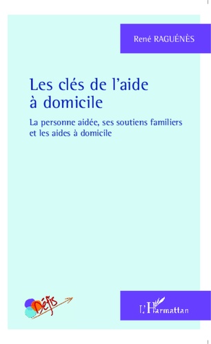 Les Clés De L'aide À Domicile - La Personne Aidée, Ses Soutiens Familiers Et Les Aides À Domicile