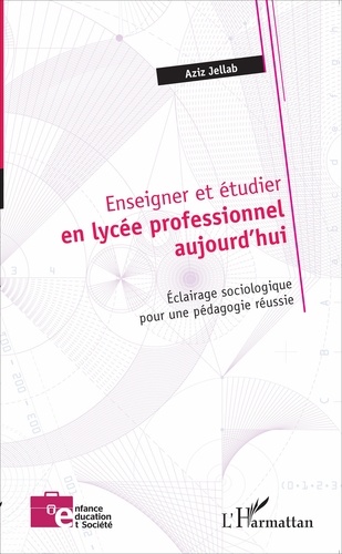 Enseigner Et Étudier En Lycée Professionnel Aujourd'hui - Eclairage Sociologique Pour Une Pédagogie Réussie