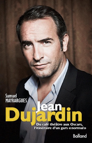 Jean Dujardin - Du Café-Théâtre Aux Oscars, L'itinéraire D'un "Gars Normal