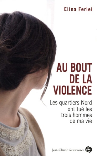 Au Bout De La Violence - Les Quartiers Nords Ont Tué Les Trois Hommes De Ma Vie