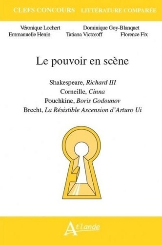 Le Pouvoir En Scène - Shakespeare, Richard Iii - Corneille, Cinna - Pouchkine, Boris Godounov - Brecht, La Résistible Ascension D'Arturo Ui