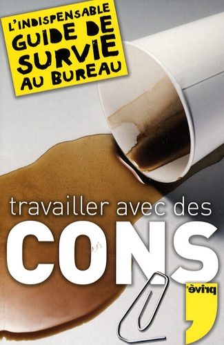 Travailler Avec Des Cons - L'indispensable Guide De Survie Au Bureau
