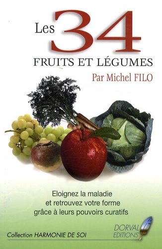 Les 34 Fruits Et Légumes - Eloignez La Maladie Et Retrouvez Votre Forme Grâce À Leurs Pouvoirs Curatifs