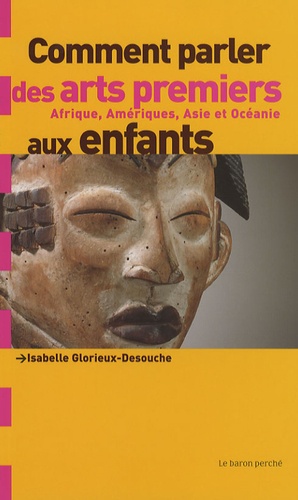 Comment Parler Des Arts Premiers Aux Enfants ? - Afrique, Amériques, Asie Et Océanie