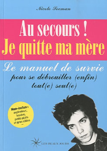 Au Secours ! Je Quitte Ma Mère - Le Manuel De Survie Pour Se Débrouiller (Enfin) Tout(E) Seul(E)
