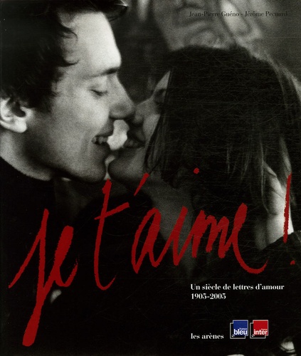 Je T'aime ! - Un Siècle De Lettres D'amour 19005-2005