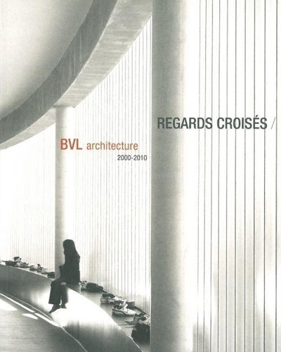 Regards Croisés - Bvl Architecture 2000-2010
